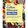 The Celiac Disease Diet Plan: Your Guide to a Healthy Gluten-Free Lifestyle