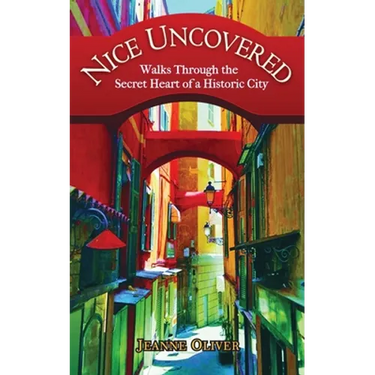 Nice Uncovered: Walks Through the Secret Heart of a Historic City