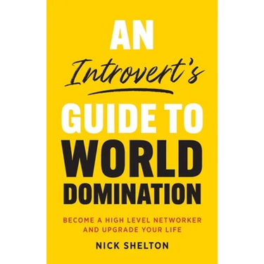 An Introvert's Guide to World Domination: Become a High Level Networker and Upgrade Your Life