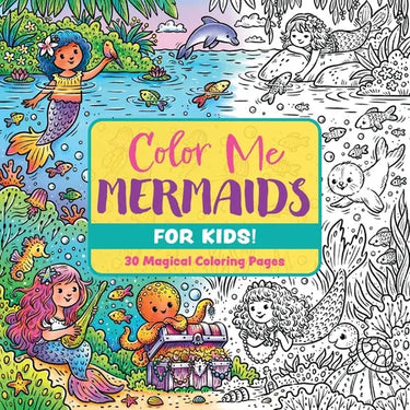 Color Me Mermaids (for Kids!): 30 Magical Coloring Pages