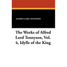 The Works of Alfred Lord Tennyson, Vol. 4, Idylls of the King