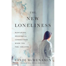 The New Loneliness: Nurturing Meaningful Connections When You Feel Isolated