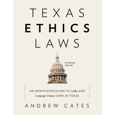 Texas Ethics Laws Annotated: 6th edition, 2020-2021
