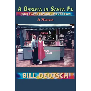 A Barista in Santa Fe: What a Long Strange Trip It's Bean, A Memoir