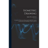 Isometric Drawing: A Treatise On Mechanical Illustrating Dealing With Typical Constructions and Outlining; a Course in the Art