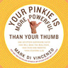 Your Pinkie Is More Powerful Than Your Thumb: And 333 Other Surprising Facts That Will Make You Wealthier, Healthier and Smarter Than Everyone Else