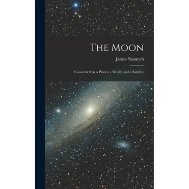 The Moon: Considered As a Planet, a World, and a Satellite