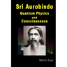 Sri Aurobindo: Quantum Physics and Consciousness