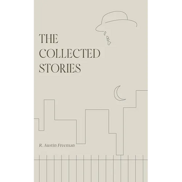 The Collected Stories of R. Austin Freeman