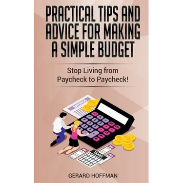 Practical Tips and Advice for Making a Simple Budget: Stop Living from Paycheck to Paycheck!