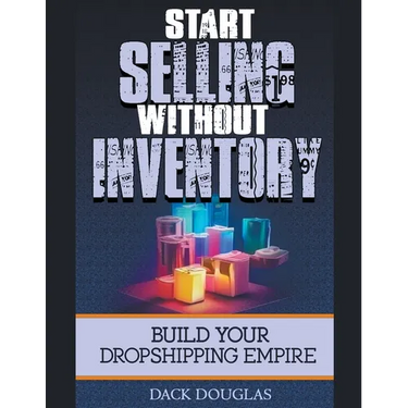 Start Selling Without Inventory: Build Your Dropshipping Empire