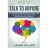 How to Talk to Anyone: How Anyone Can Master the Art of Small Talk, Build Stronger Communication and Make a Killer First Impression