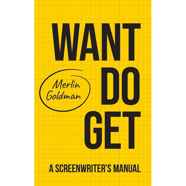 Want Do Get: A Screenwriters Manual