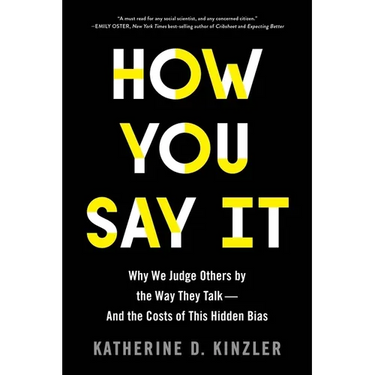 How You Say It: Why We Judge Others by the Way They Talk--And the Costs of This Hidden Bias