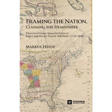 Framing the Nation, Claiming the Hemisphere: Transnational Imagination in Early American Travel Writing (1770-1830)