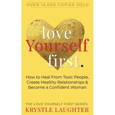 Love Yourself First: How to Heal from Toxic People, Create Healthy Relationships & Become a Confident Woman