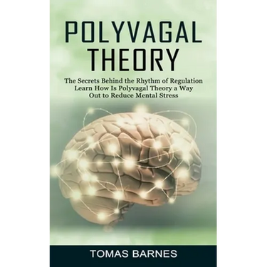 Polyvagal Theory: The Secrets Behind the Rhythm of Regulation (Learn How Is Polyvagal Theory a Way Out to Reduce Mental Stress)