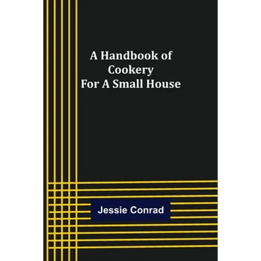 A Handbook of Cookery for a Small House