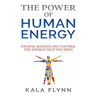The Power of Human Energy: Unlock, Manage and Control the Energy that you need