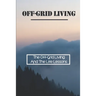 Off-Grid Living: The Off-Grid Living And The Life Lessons: Enjoy Off-Grid Living