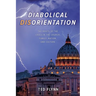 Diabolical Disorientation: The Roots of the Crisis in the Church, Family, Nation, and Culture