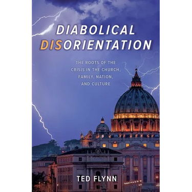 Diabolical Disorientation: The Roots of the Crisis in the Church, Family, Nation, and Culture