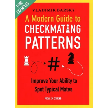 A Modern Guide to Checkmating Patterns: Improve Your Ability to Spot Typical Mates