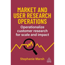 Market and User Research Operations: Operationalize Customer Research for Scale and Impact