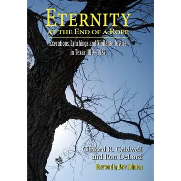 Eternity at the End of A Rope (Softcover): Executions, Lynchings and Vigilante Justice in Texas 1819-1923