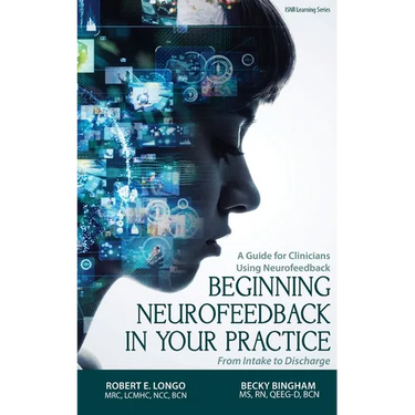 Beginning Neurofeedback in Your Practice: A Guide for Clinicians Using Neurofeedback From Intake to Discharge