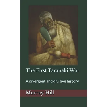 The First Taranaki War: A Divergent and Divisive History