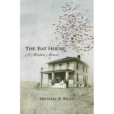 The Bat House: A Montana Memoir