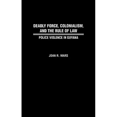 Deadly Force, Colonialism, and the Rule of Law: Police Violence in Guyana