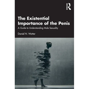 The Existential Importance of the Penis: A Guide to Understanding Male Sexuality
