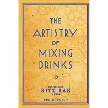 The Artistry Of Mixing Drinks (1934): by Frank Meier, RITZ Bar, Paris;1934 Reprint