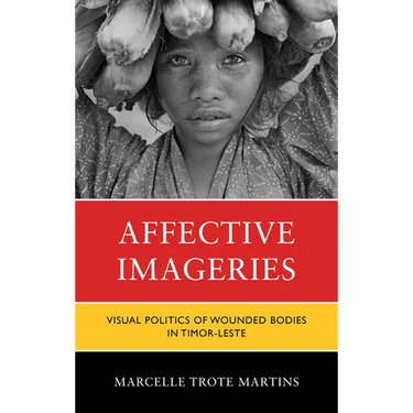 Affective Imageries: Visual Politics of Wounded Bodies in Timor-Leste