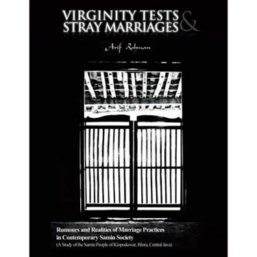 Virginity Tests & Stray Marriages: Rumours and Realities of Marriage Practices in Contemporary Samin Society (A Study of the Samin People of Klopoduwu