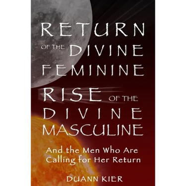 Return of the Divine Feminine, Rise of the Divine Masculine: And the Men Who Are Calling for Her Return