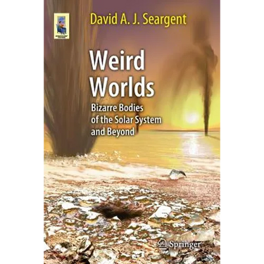 Weird Worlds: Bizarre Bodies of the Solar System and Beyond