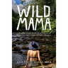 Wild Mama: One Woman's Quest to Live Her Best Life, Escape Traditional Parenthood, and Travel the World