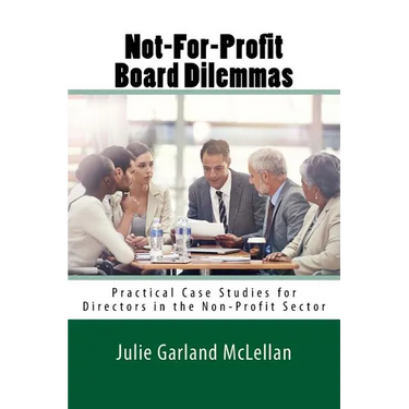 Not-For-Profit Board Dilemmas: Practical Case Studies for Directors in the Non-Profit Sector