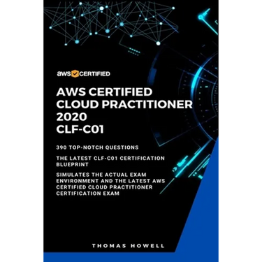 Aws: AWS Certified Cloud Practitioner 2020: CLF-C01: 390 Top-Notch Questions: The Latest CLF-C01 Certification Blueprint