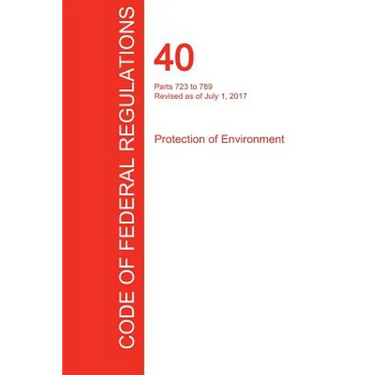 CFR 40, Parts 723 to 789, Protection of Environment, July 01, 2017 (Volume 34 of 37)