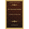 The Gheranda Samhita: A Treatise On Hatha Yoga