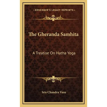 The Gheranda Samhita: A Treatise On Hatha Yoga