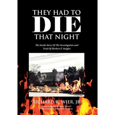 They Had to Die That Night: The Inside Story Of The Investigation and Trial Of Herbert F. Steigler