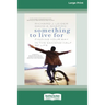 Something To Live For: Finding Your Way In The Second Half of Life (16pt Large Print Edition)