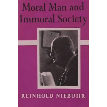 Moral Man and Immoral Society: A Study in Ethics and Politics
