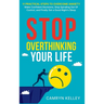 Stop Overthinking Your Life: 11 Practical Steps to Overcome Anxiety, Make Confident Decisions, Stop Spiraling Out of Control, and Finally Get a Good N