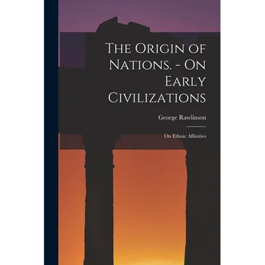 The Origin of Nations. - On Early Civilizations: On Ethnic Affinities